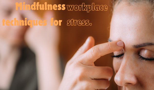 Mindfulness techniques for workplace stress
