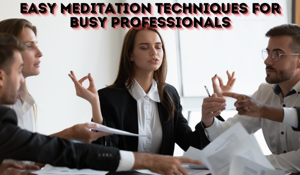 Easy meditation techniques for busy professionals